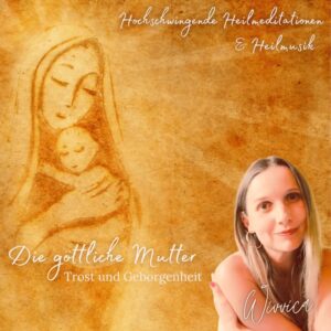 hochswchwingende Heilmusik + Meditationen - die göttliche Mutter - WiVViCA