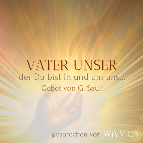 WiVViCA - Vater Unser der Du bist in und um uns...  Gebet von G. Sauli