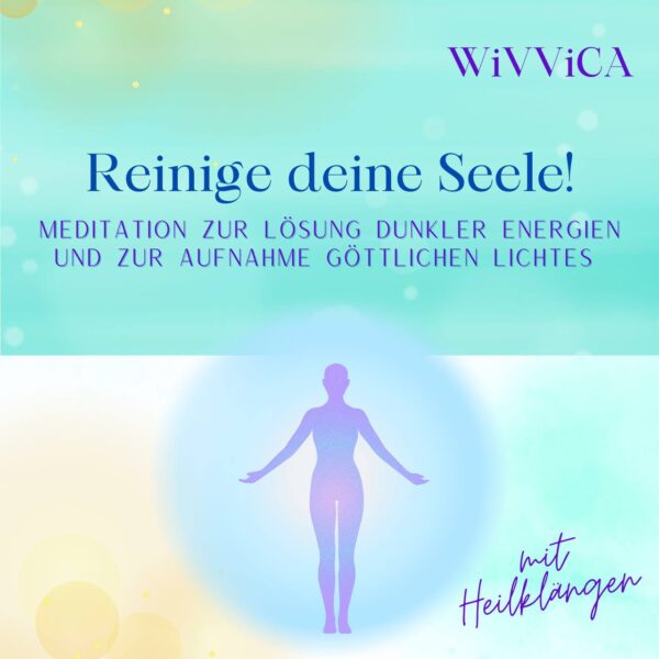 WiVViCA - Reinige deine Seele - Meditation zur Lösung dunkler Energien und zur Aufnahme göttlichen Lichtes