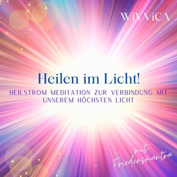 WiVViCA - Heilen im Licht! - Heilstrom Meditation zur Verbindung mit unserem höchsten Licht